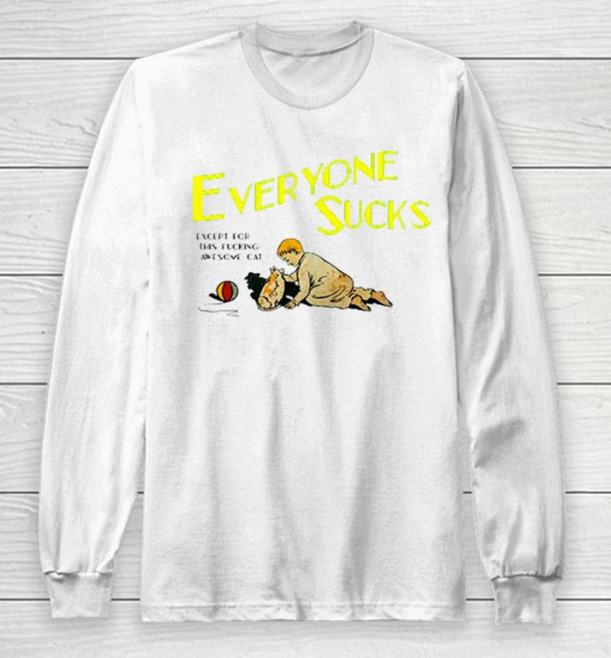 Everyone Sucks Except For This Fucking Awesome Cat Long Sleeve T-Shirt