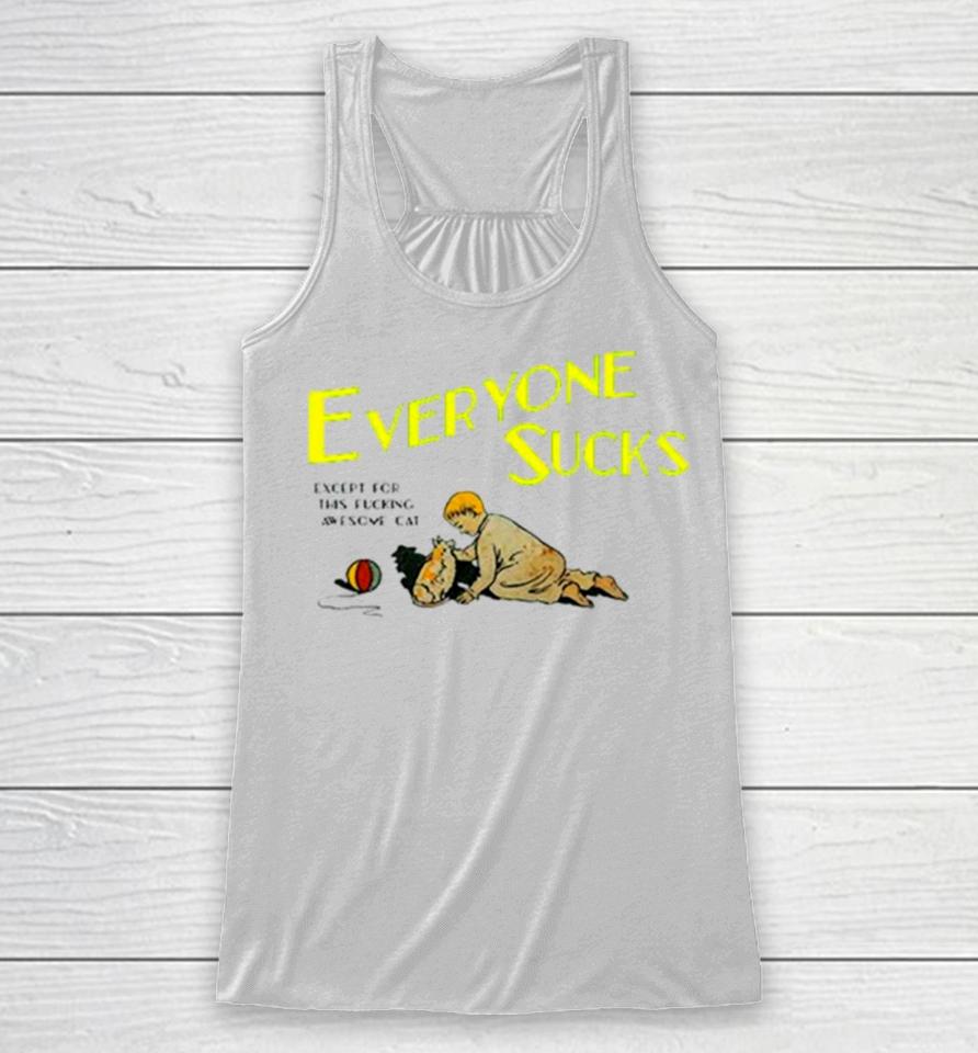 Everyone Sucks Except For This Fucking Awesome Cat Racerback Tank