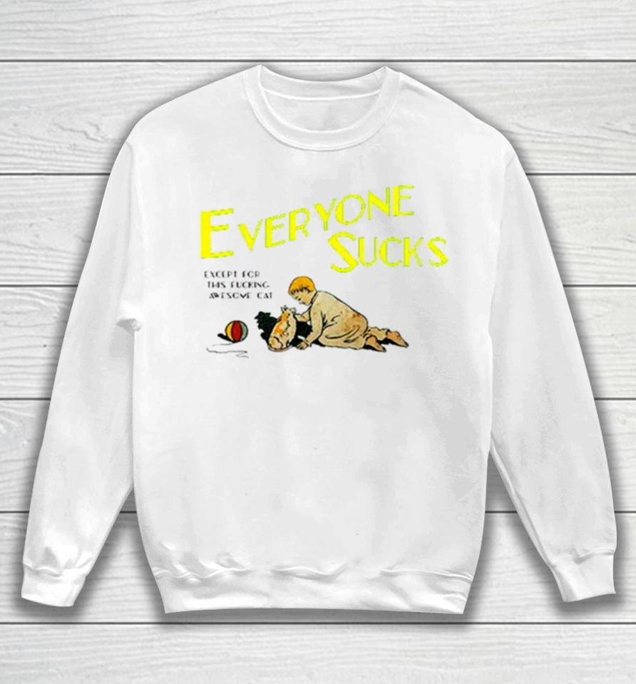 Everyone Sucks Except For This Fucking Awesome Cat Sweatshirt
