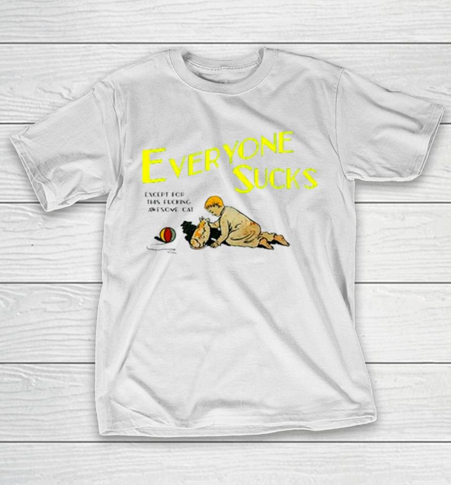 Everyone Sucks Except For This Fucking Awesome Cat T-Shirt