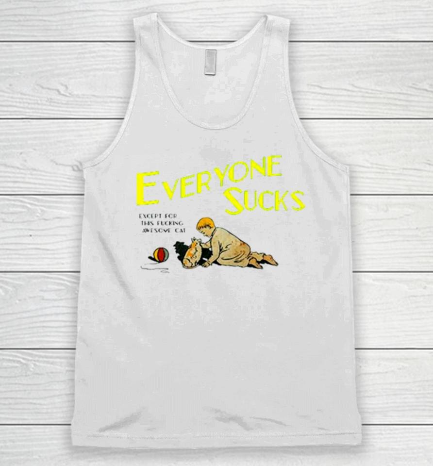 Everyone Sucks Except For This Fucking Awesome Cat Unisex Tank Top