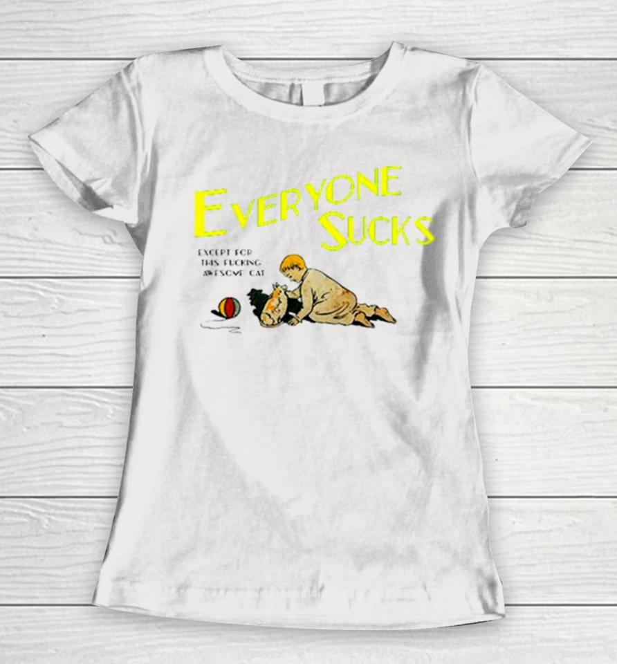 Everyone Sucks Except For This Fucking Awesome Cat Women T-Shirt