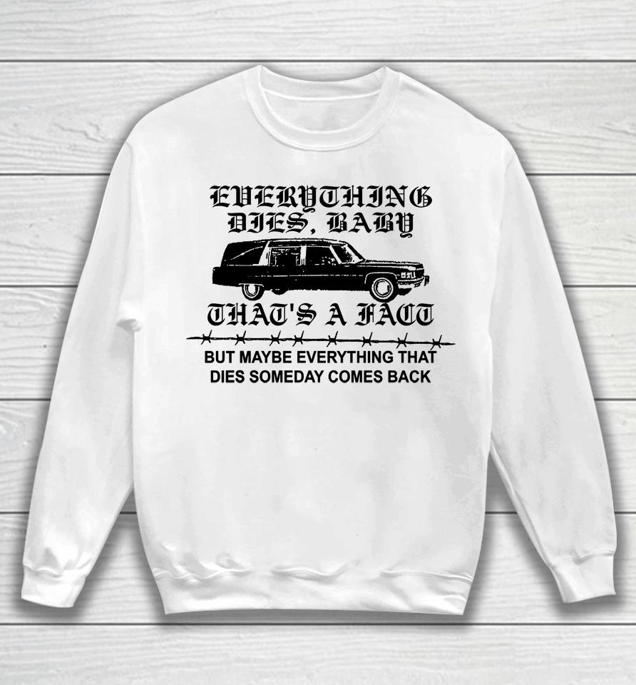 Everything Dies Baby That's A Fact But Maybe Everything That Dies Someday Comes Back Sweatshirt