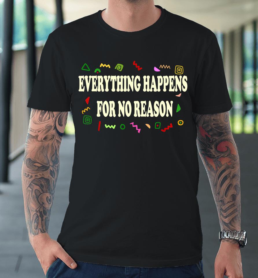 Everything Happens For No Reason Premium T-Shirt
