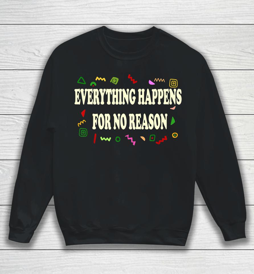 Everything Happens For No Reason Sweatshirt