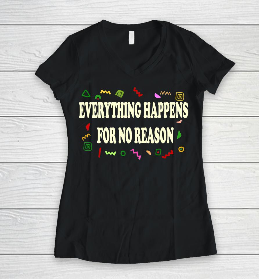 Everything Happens For No Reason Women V-Neck T-Shirt