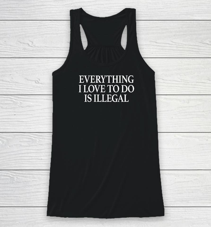 Everything I Love To Do Is Illegal Racerback Tank