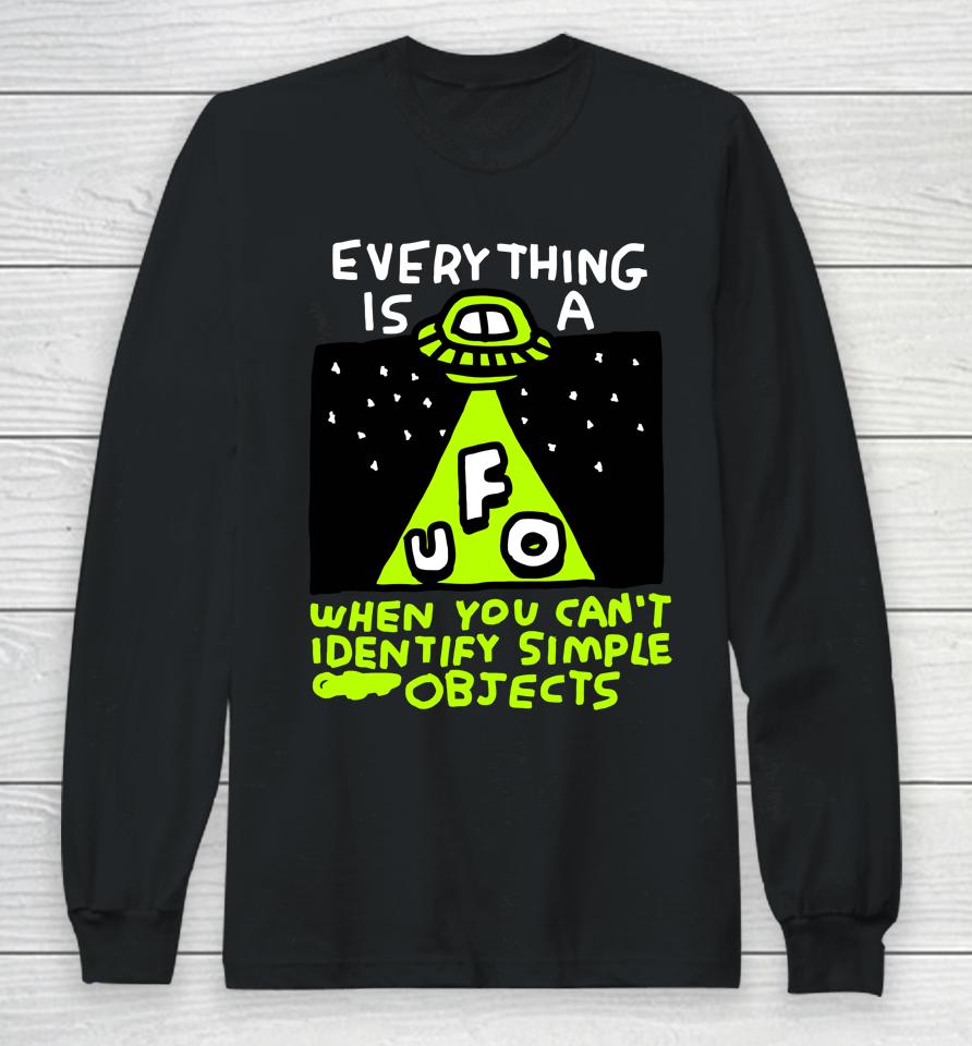 Everything Is A Ufo When You Can't Identify Simple Objects Long Sleeve T-Shirt