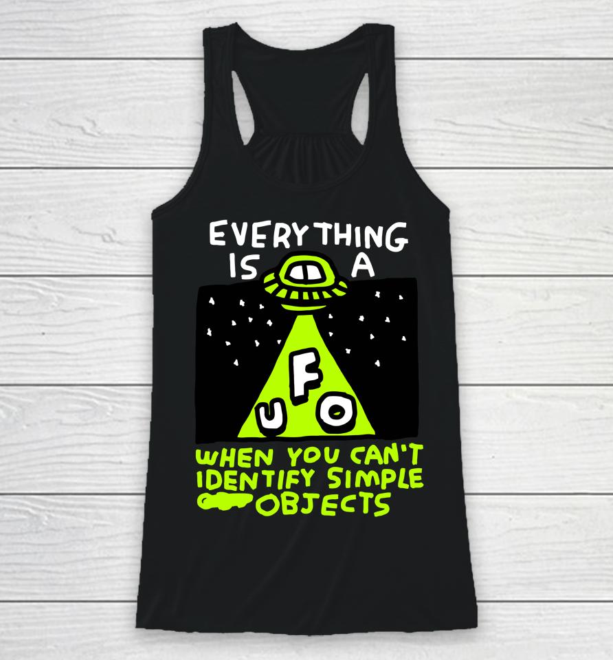 Everything Is A Ufo When You Can't Identify Simple Objects Racerback Tank