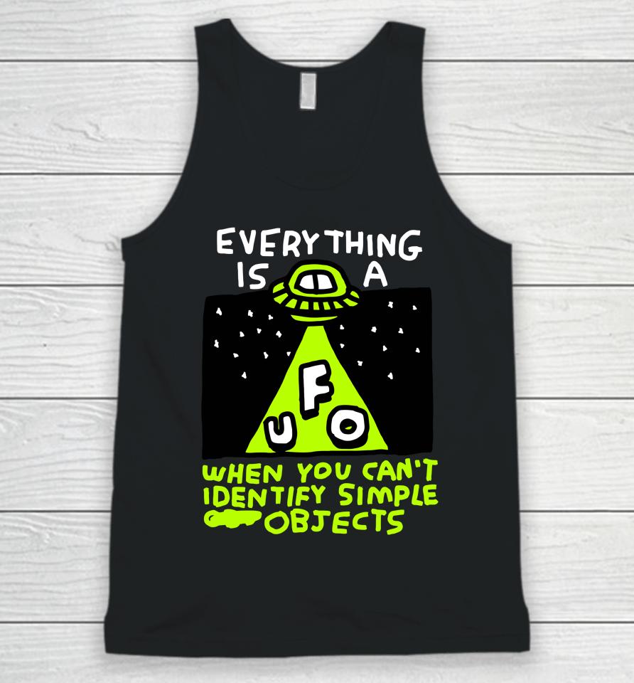 Everything Is A Ufo When You Can't Identify Simple Objects Unisex Tank Top