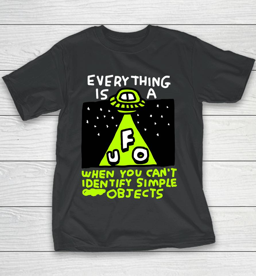 Everything Is A Ufo When You Can't Identify Simple Objects Youth T-Shirt