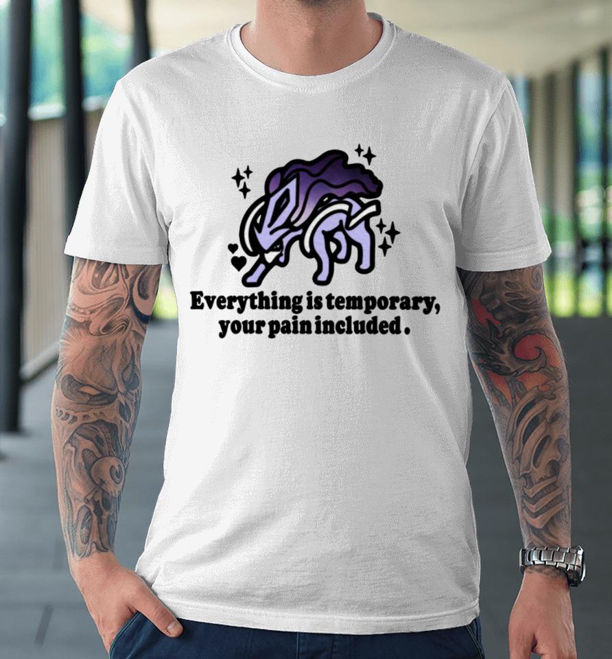 Everything Is Temporary Your Pain Included Premium T-Shirt