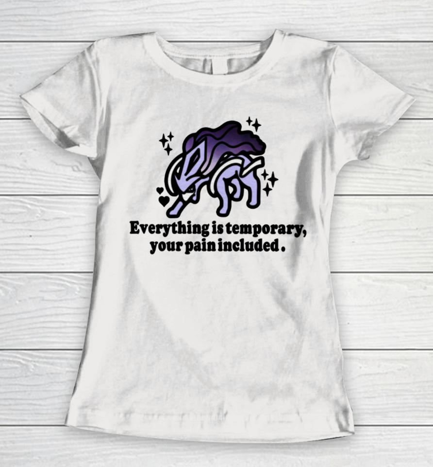 Everything Is Temporary Your Pain Included Women T-Shirt