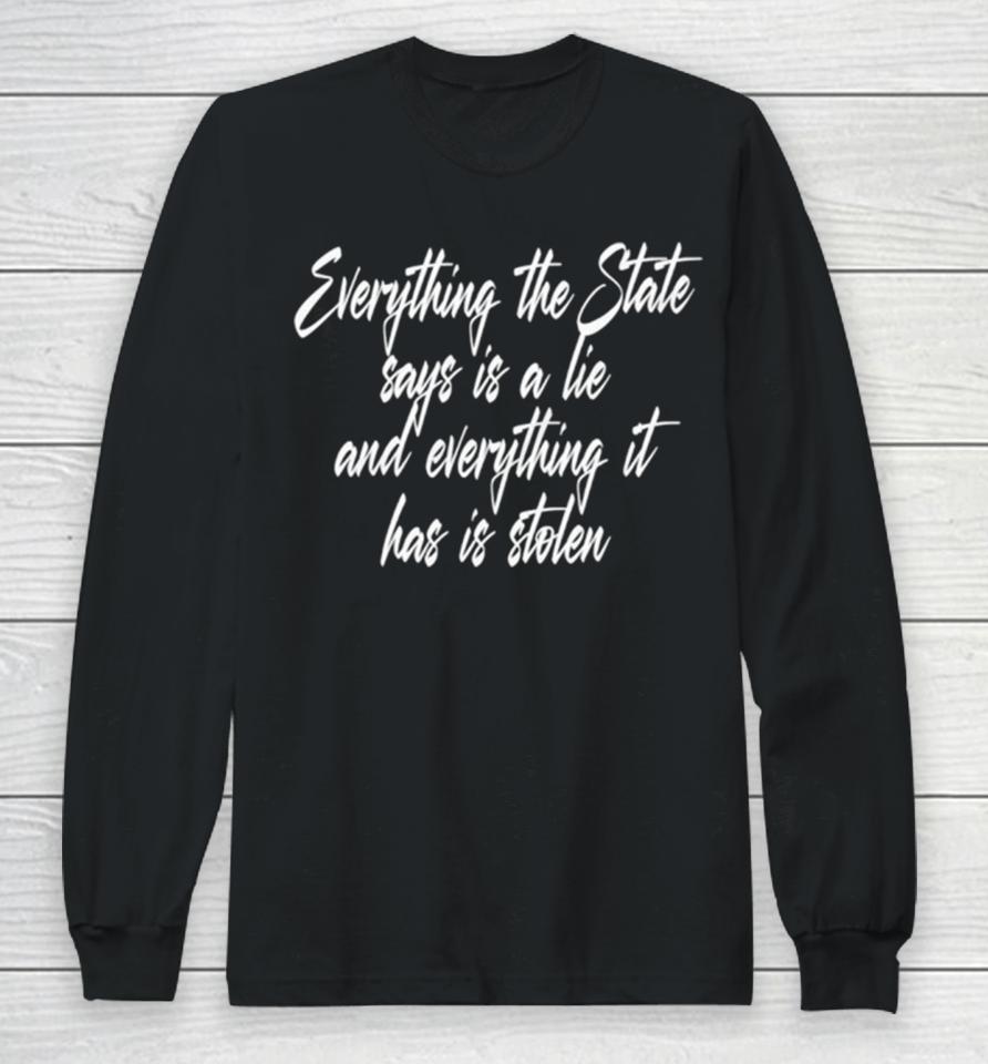 Everything The State Says Is A Lie And Everything It Has Is Stolen Long Sleeve T-Shirt
