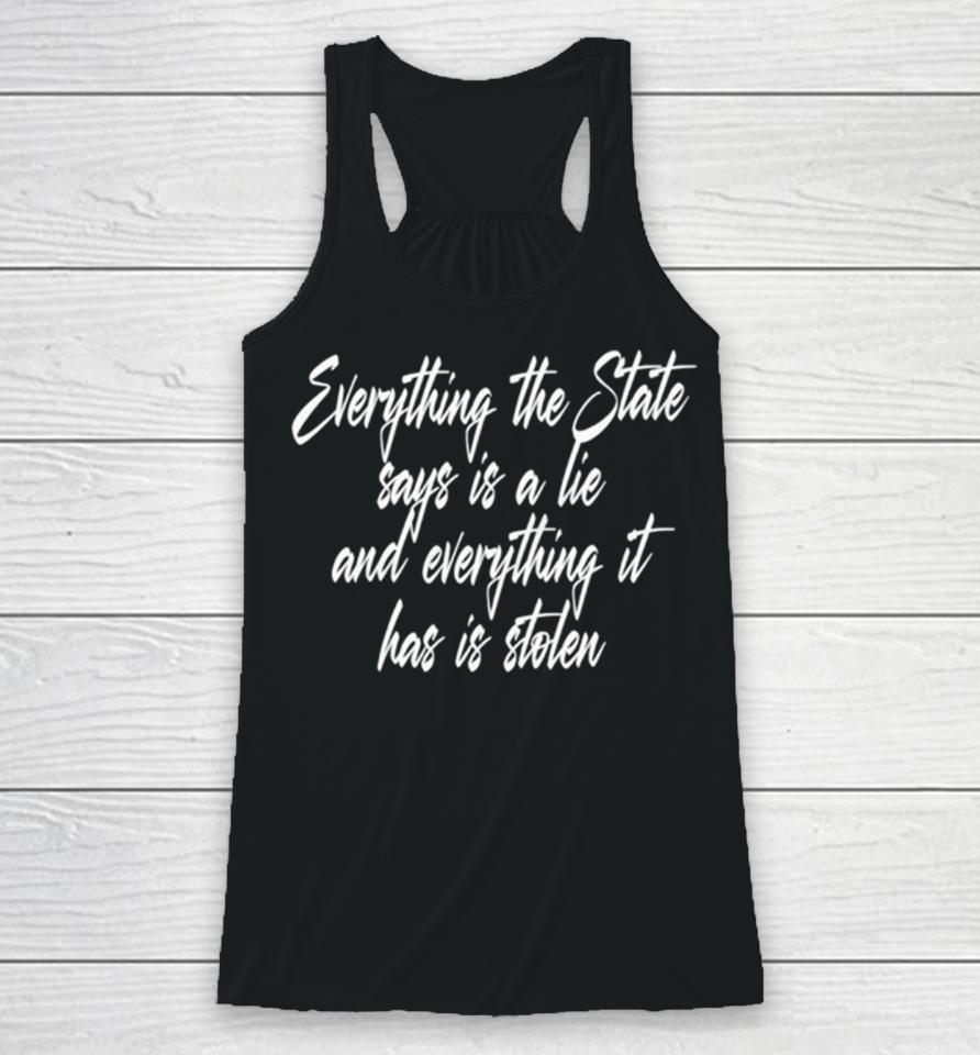 Everything The State Says Is A Lie And Everything It Has Is Stolen Racerback Tank