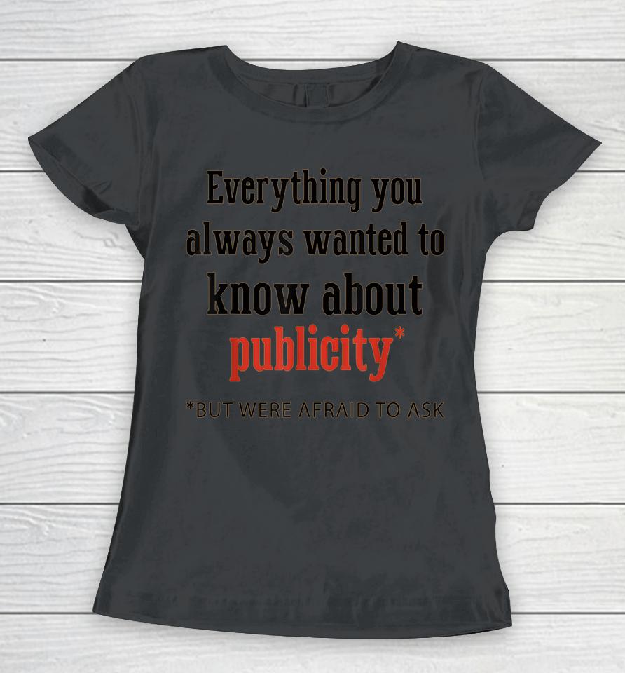 Everything You Always Wanted To Know About Publicity Women T-Shirt