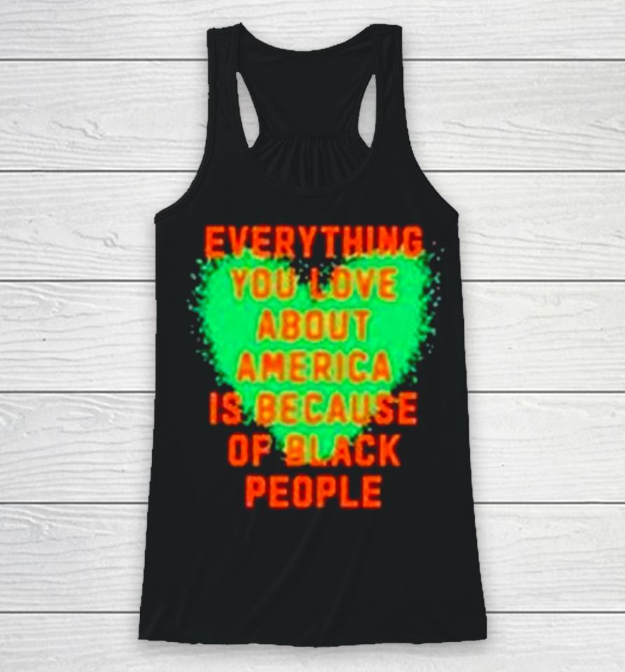 Everything You Love About America Is Because Of Black People Racerback Tank