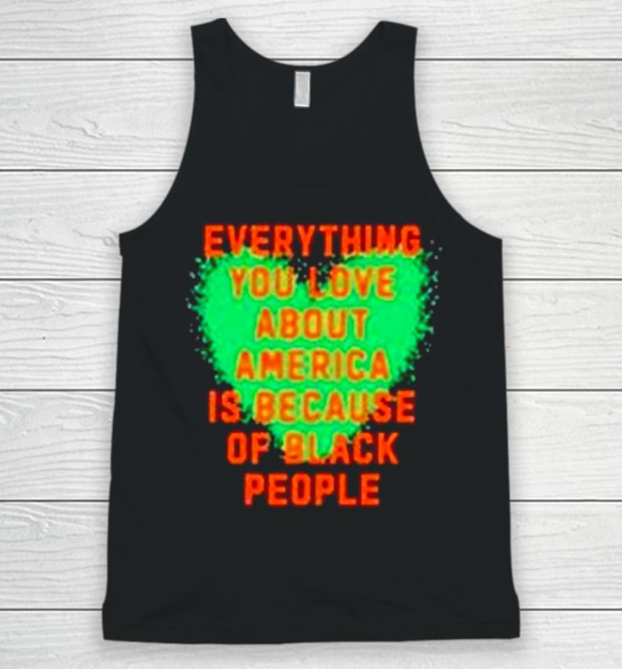 Everything You Love About America Is Because Of Black People Unisex Tank Top
