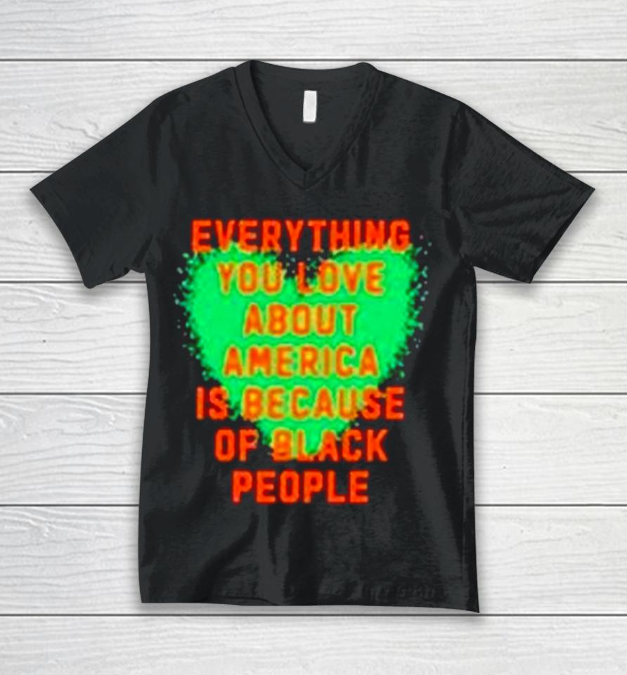 Everything You Love About America Is Because Of Black People Unisex V-Neck T-Shirt