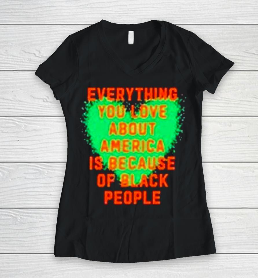 Everything You Love About America Is Because Of Black People Women V-Neck T-Shirt