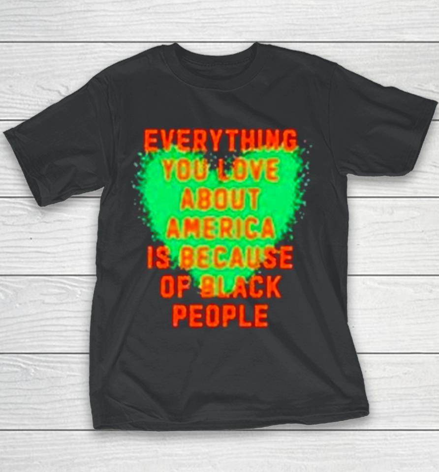 Everything You Love About America Is Because Of Black People Youth T-Shirt
