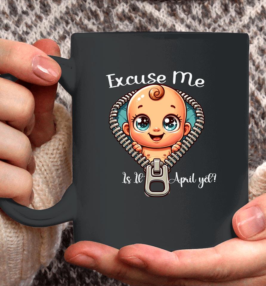 Excuse Me Is It April Yet Mom Pregnancy Announcement Coffee Mug