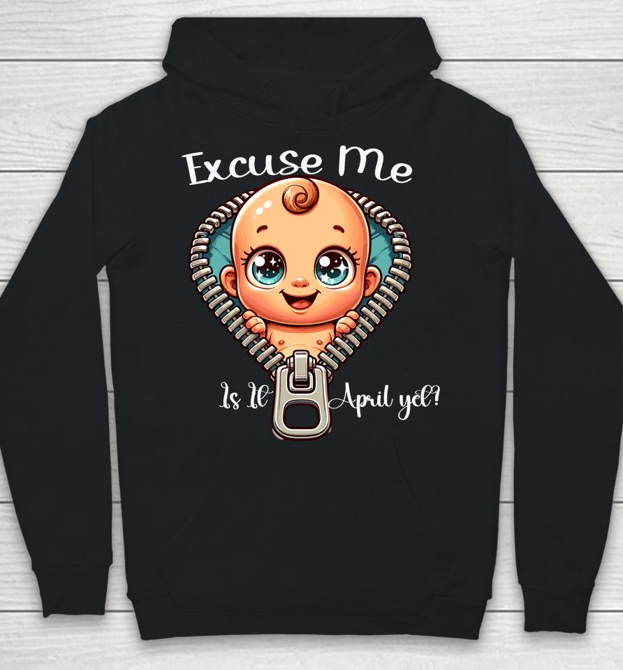Excuse Me Is It April Yet Mom Pregnancy Announcement Hoodie