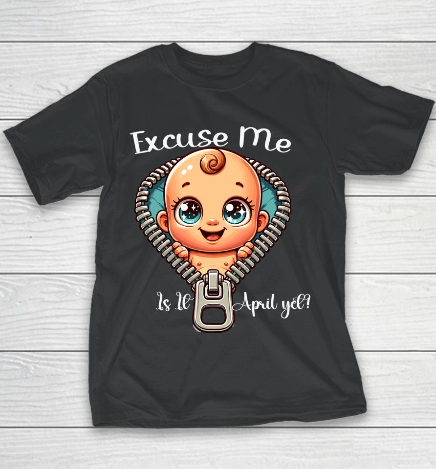 Excuse Me Is It April Yet Mom Pregnancy Announcement Youth T-Shirt