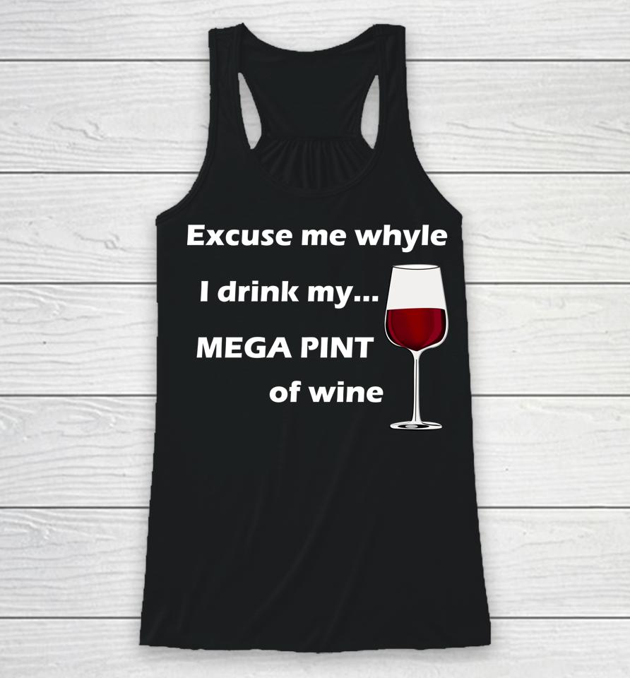 Excuse Me While I Drink My Mega Pint Of Wine Racerback Tank