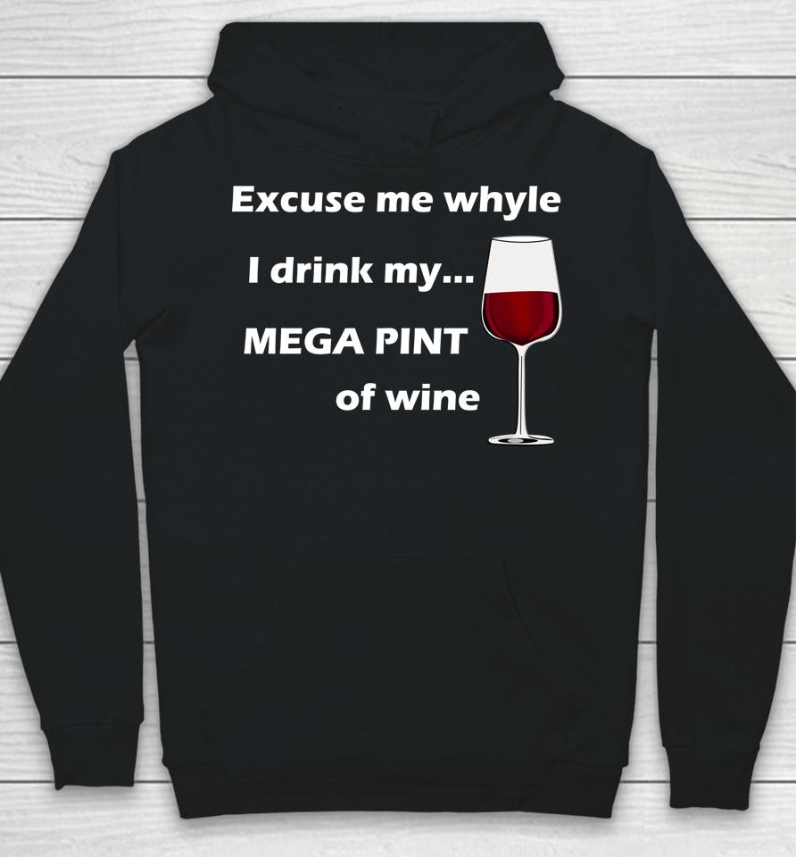 Excuse Me While I Drink My Mega Pint Of Wine Hoodie