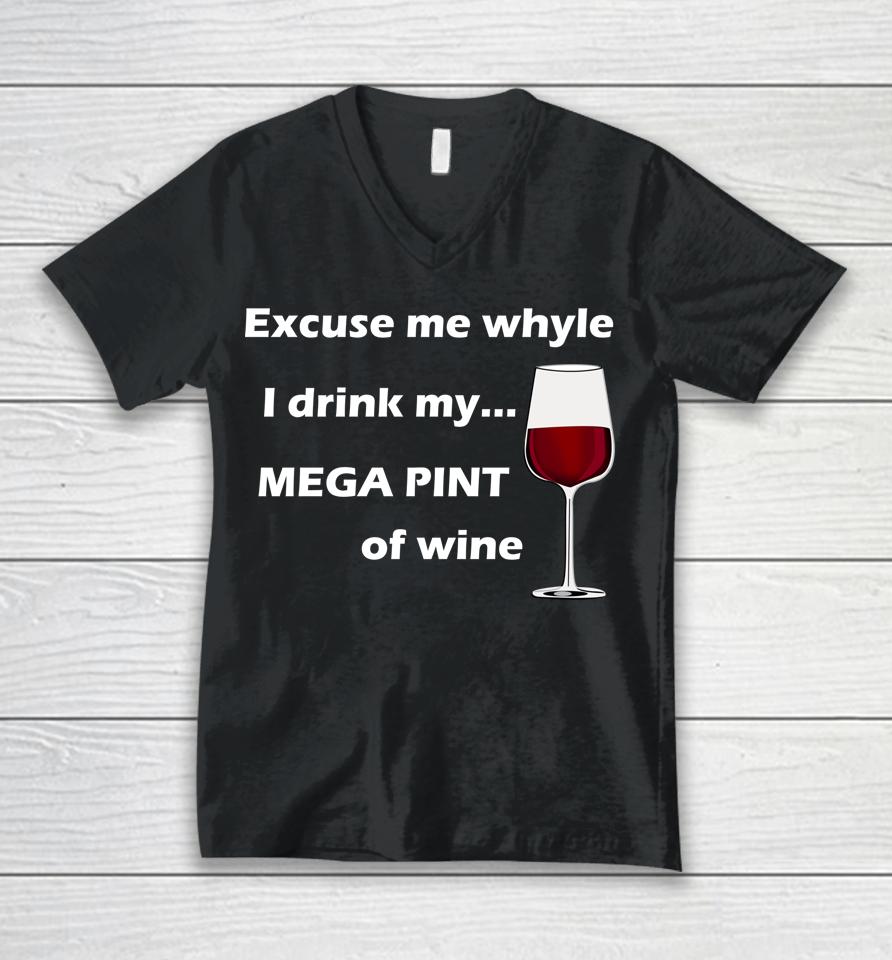 Excuse Me While I Drink My Mega Pint Of Wine Unisex V-Neck T-Shirt