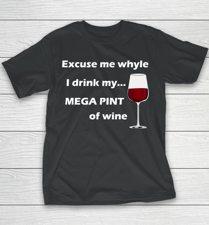 Excuse Me While I Drink My Mega Pint Of Wine Youth T-Shirt