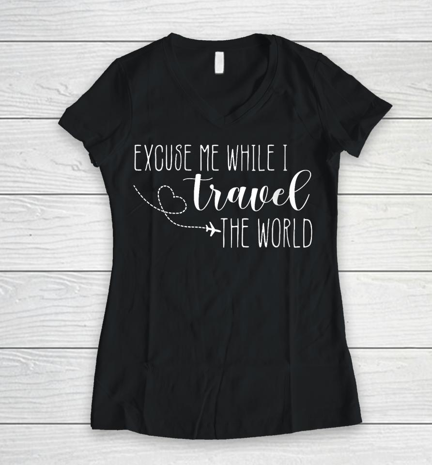 Excuse Me While I Travel The World Women V-Neck T-Shirt