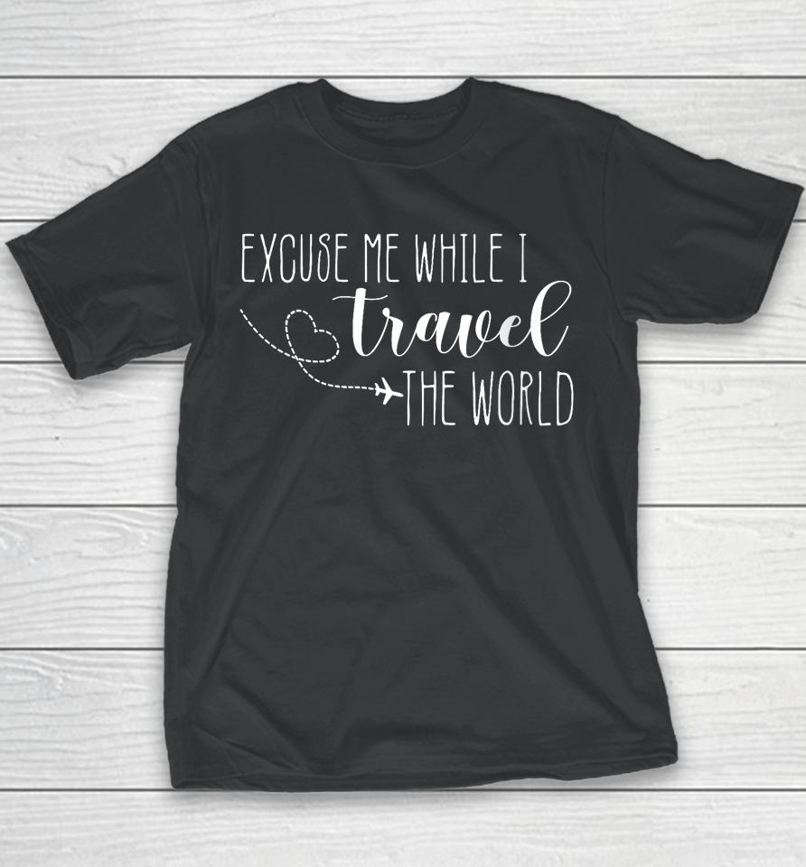 Excuse Me While I Travel The World Youth T-Shirt