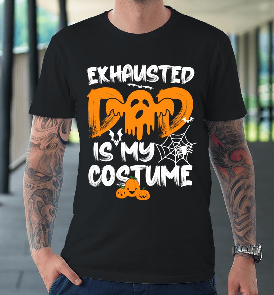 Exhausted Dad Is My Costume Halloween Premium T-Shirt