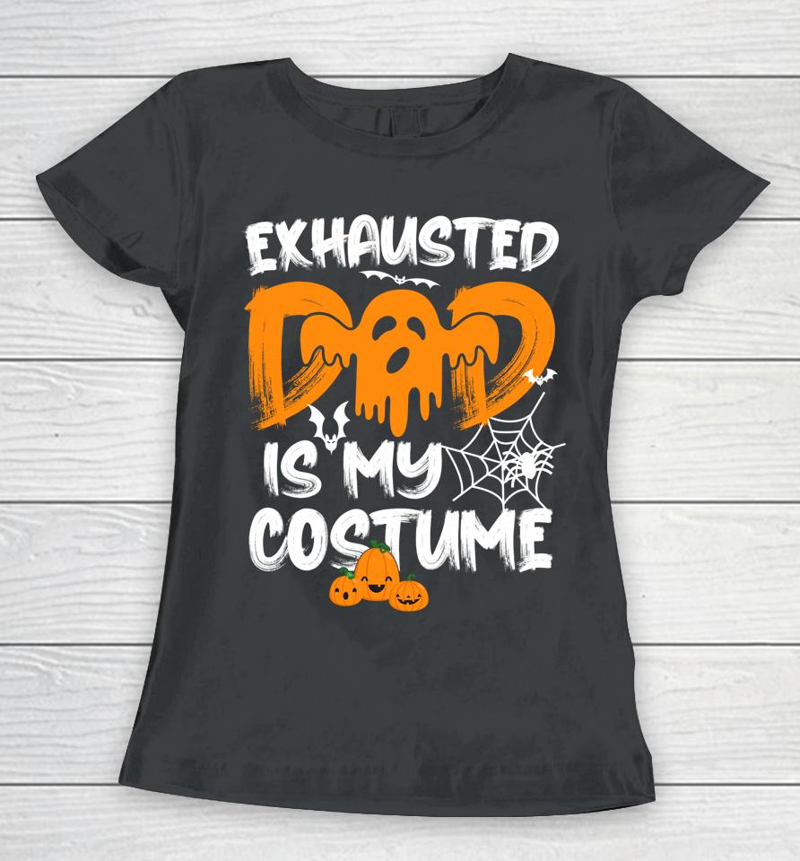 Exhausted Dad Is My Costume Halloween Women T-Shirt