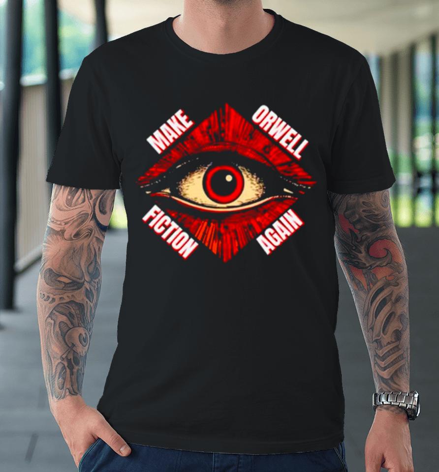 Eye Make Orwell Fiction Again Premium T-Shirt