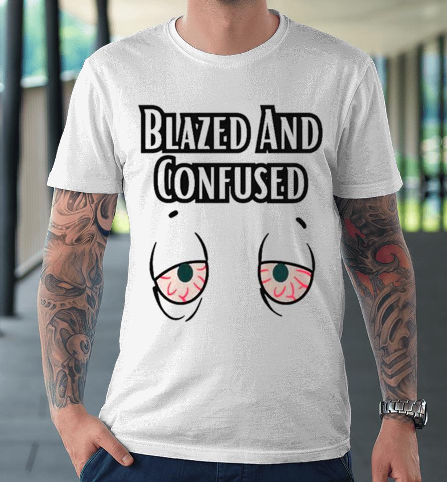 Eyes Blazed And Confused Premium T-Shirt