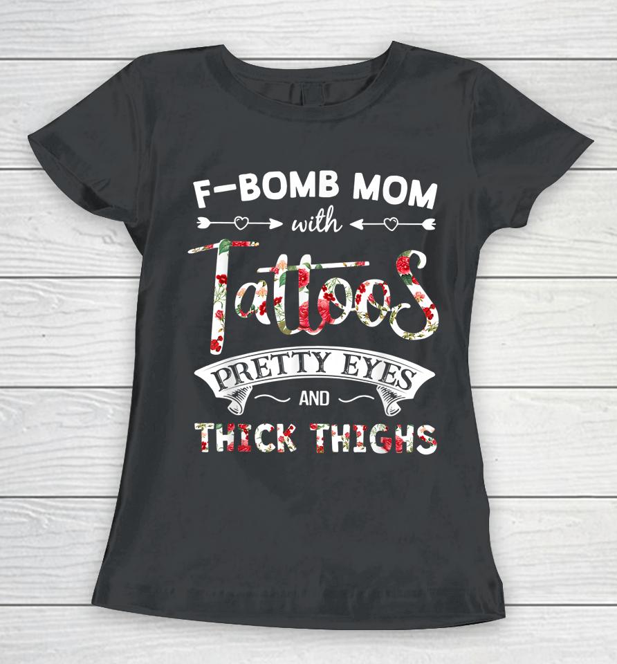 F-Bomb Mom With Tattoos Pretty Eyes And Thick Thighs Women T-Shirt