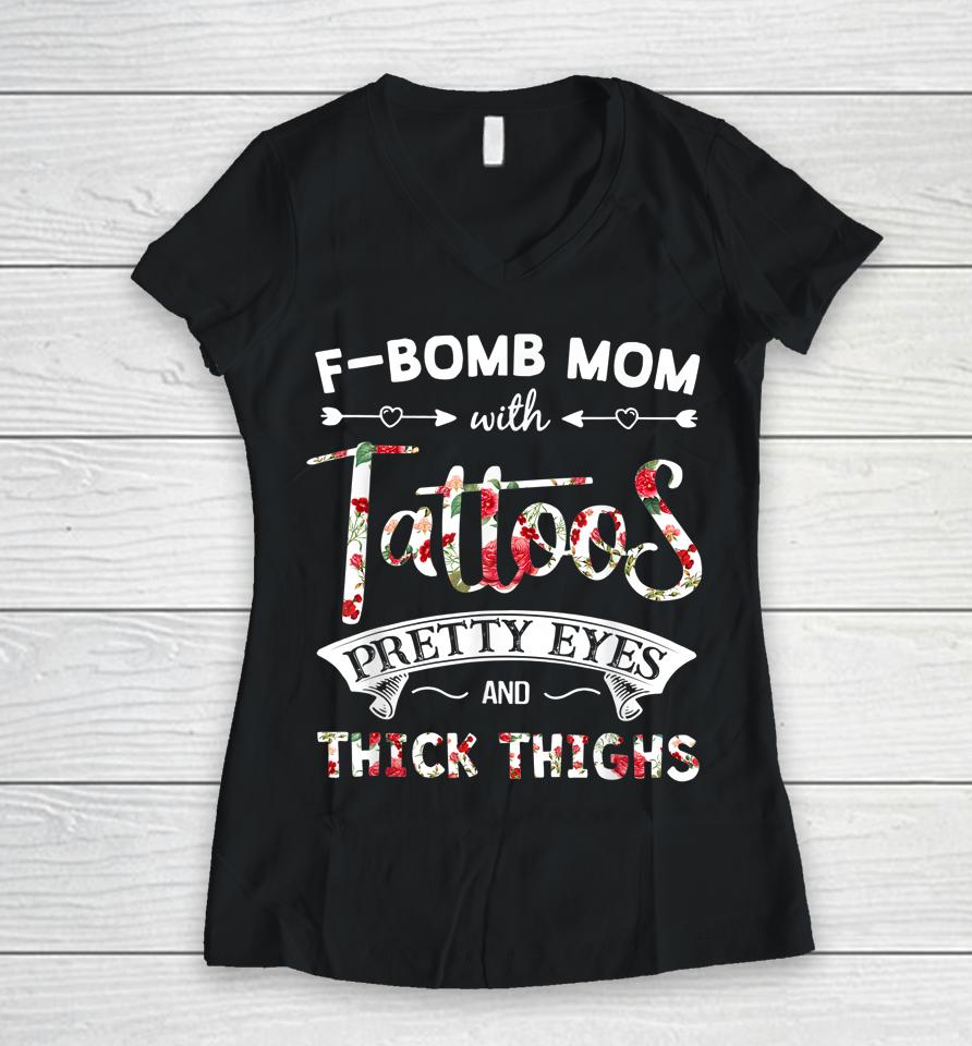 F-Bomb Mom With Tattoos Pretty Eyes And Thick Thighs Women V-Neck T-Shirt