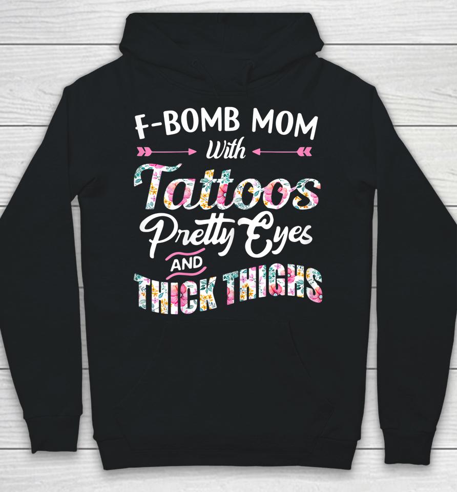 F-Bomb Mom With Tattoos Pretty Eyes And Thick Thighs Hoodie