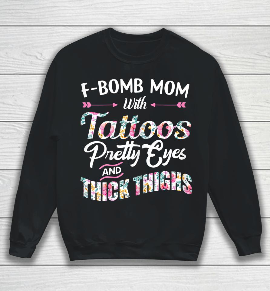 F-Bomb Mom With Tattoos Pretty Eyes And Thick Thighs Sweatshirt