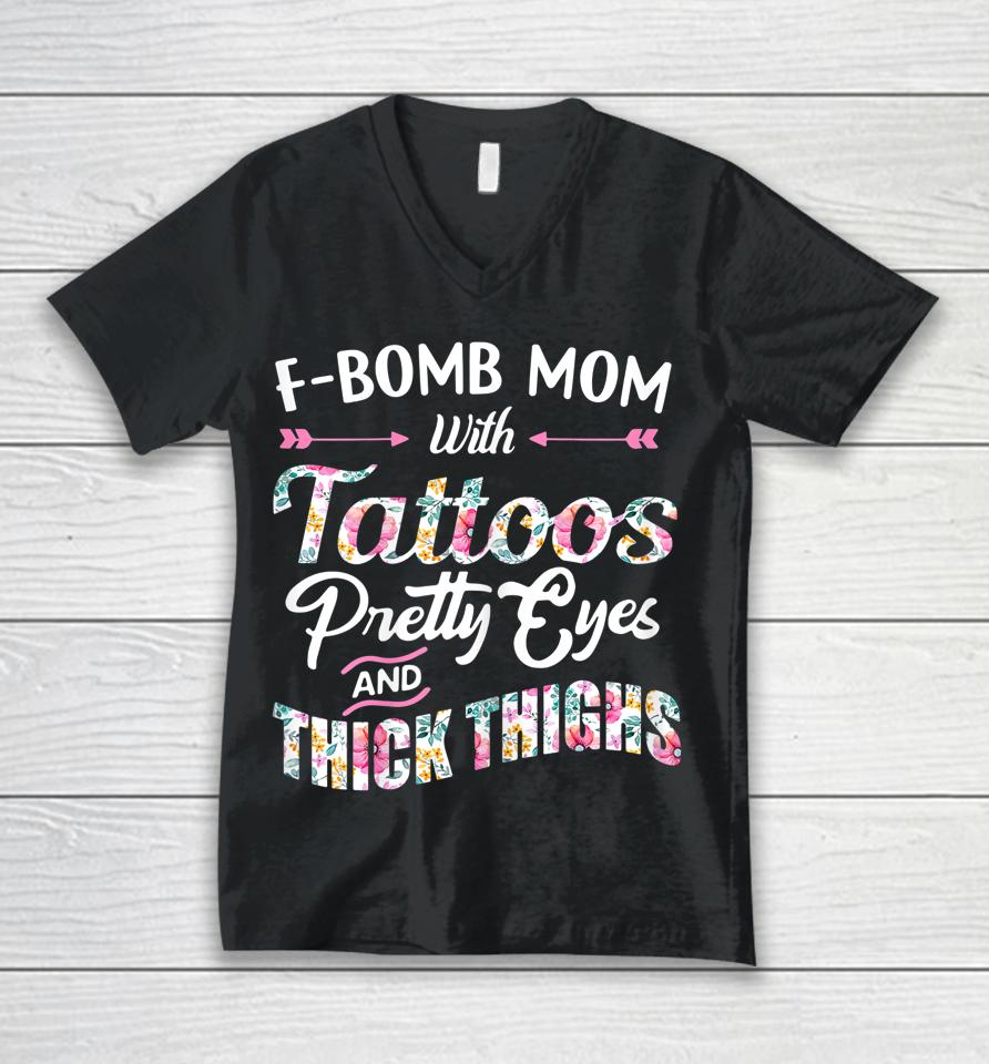 F-Bomb Mom With Tattoos Pretty Eyes And Thick Thighs Unisex V-Neck T-Shirt