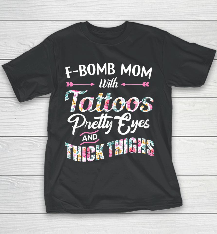 F-Bomb Mom With Tattoos Pretty Eyes And Thick Thighs Youth T-Shirt