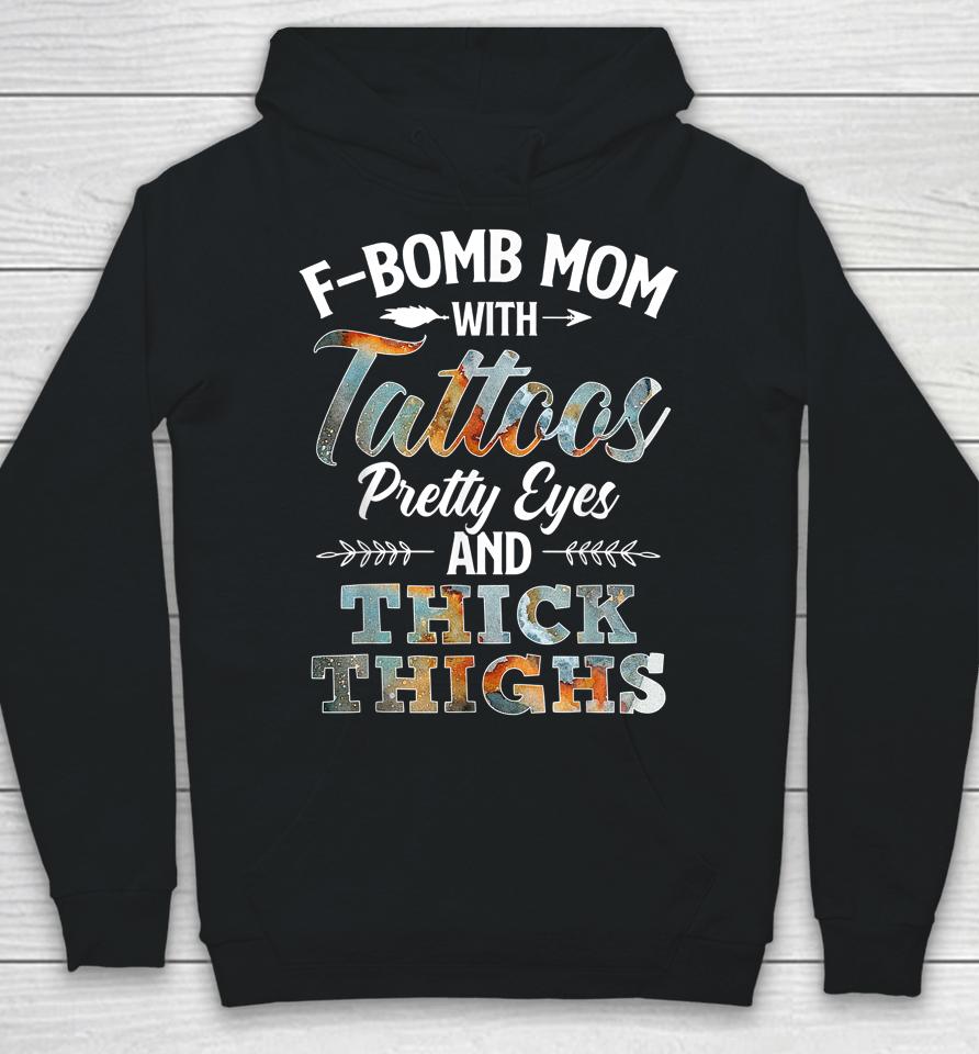 F-Bomb Mom With Tattoos Pretty Eyes And Thick Thighs Hoodie