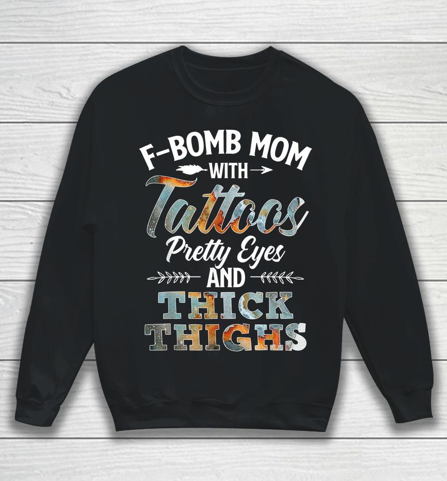 F-Bomb Mom With Tattoos Pretty Eyes And Thick Thighs Sweatshirt