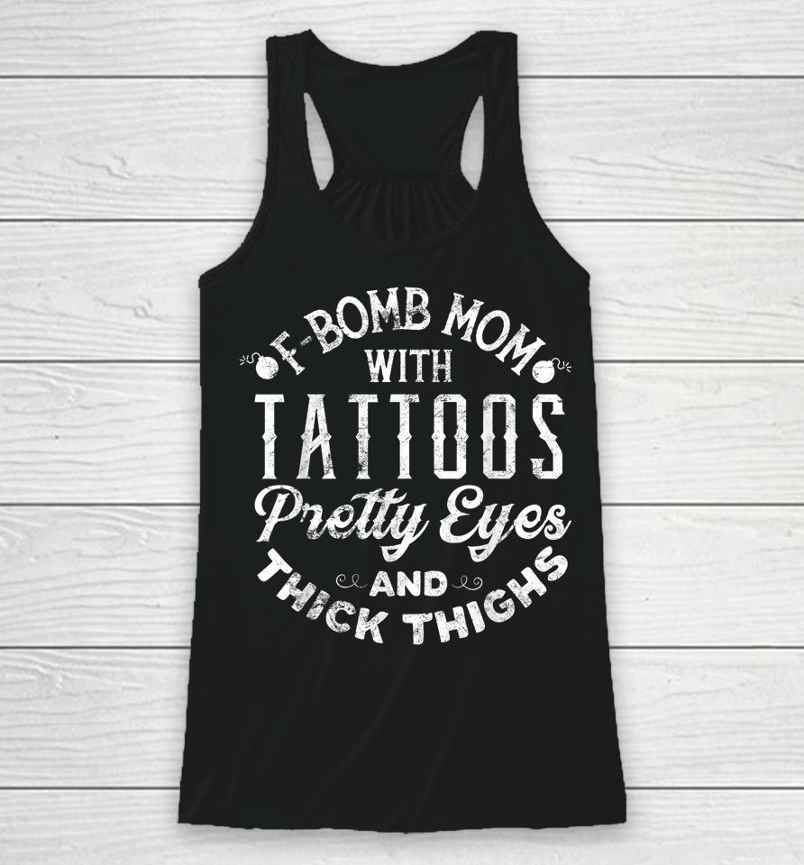 F-Bomb Mom With Tattoos Pretty Eyes And Thick Thighs Racerback Tank