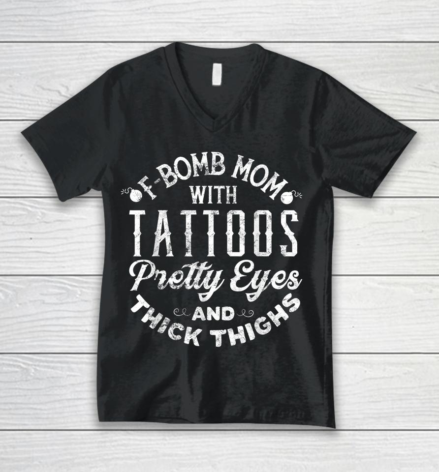 F-Bomb Mom With Tattoos Pretty Eyes And Thick Thighs Unisex V-Neck T-Shirt