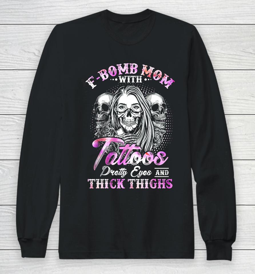 F-Bomb Mom With Tattoos Pretty Eyes And Thick Thighs Skull Long Sleeve T-Shirt