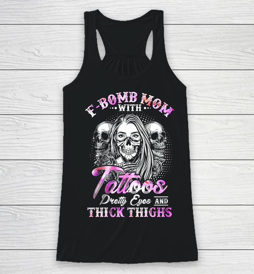 F-Bomb Mom With Tattoos Pretty Eyes And Thick Thighs Skull Racerback Tank
